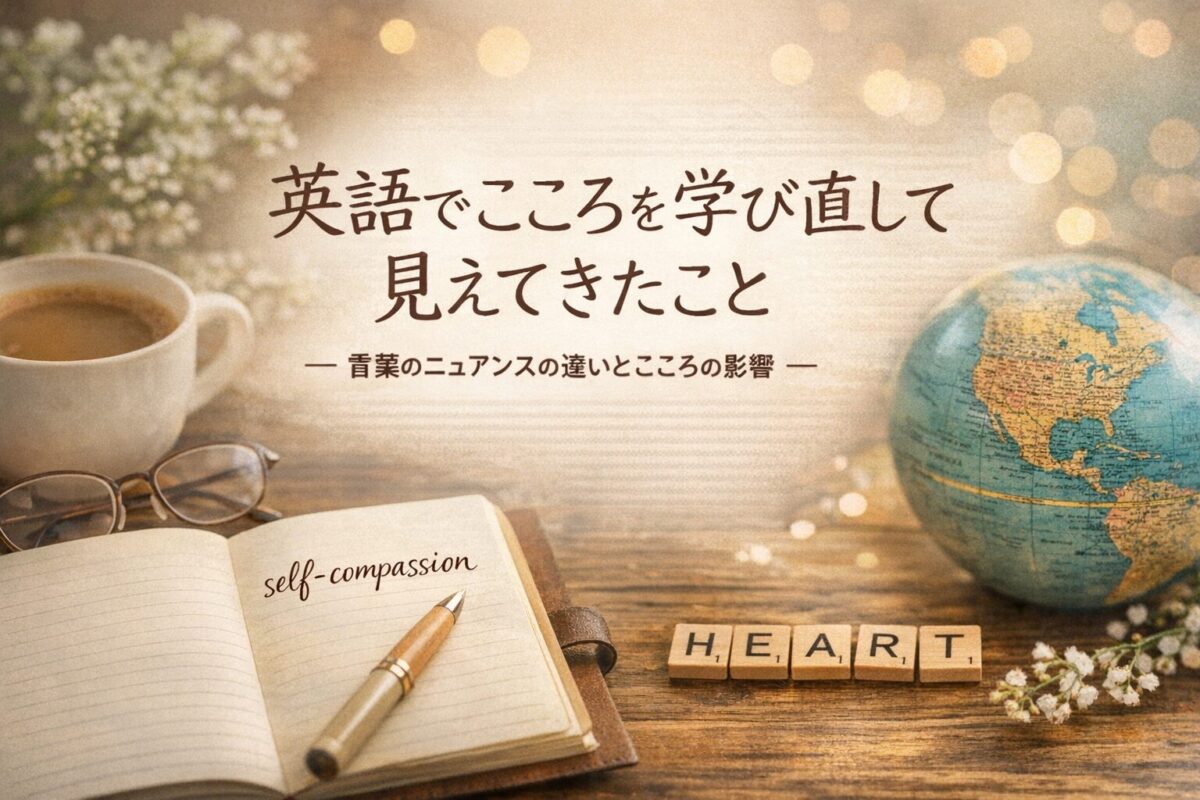 英語で心を学び直して見えてきたことを表すイメージ画像。ノートにself-compassionと書かれたページと地球儀、コーヒーが置かれている。
